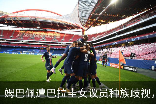 姆巴佩遭巴拉圭女议员种族歧视，法国足协声援：言论令人发指，绝对不可接受