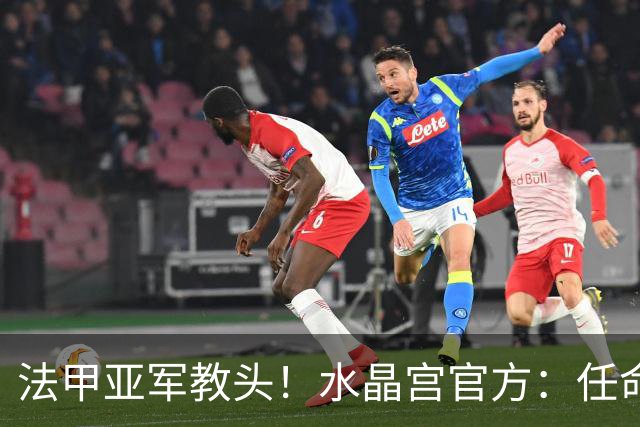 法甲亚军教头！水晶宫官方：任命萨热为球队新帅，签约3年时间