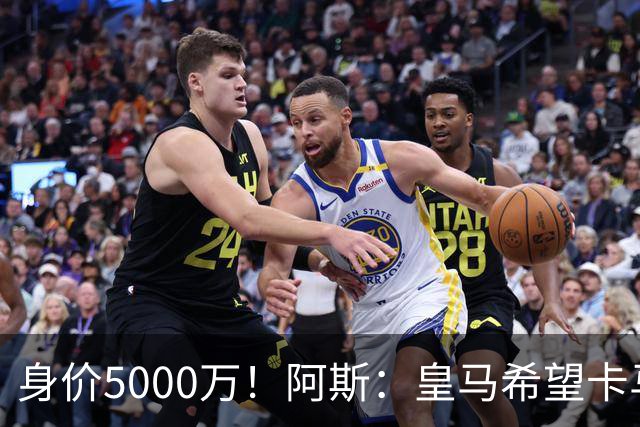身价5000万！阿斯：皇马希望卡马文加卖6000万，他是阵容最弱一环