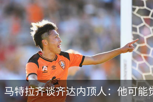 马特拉齐谈齐达内顶人：他可能觉得他比我强 我只是回应挑衅